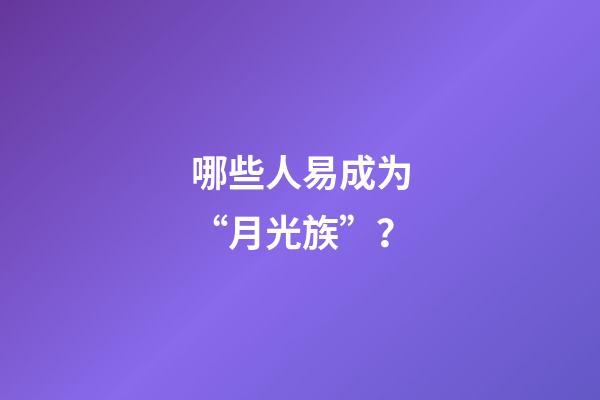 哪些人易成为“月光族”？