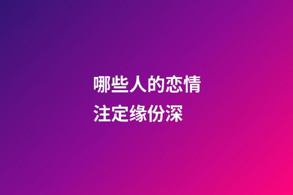 哪些人的恋情注定缘份深