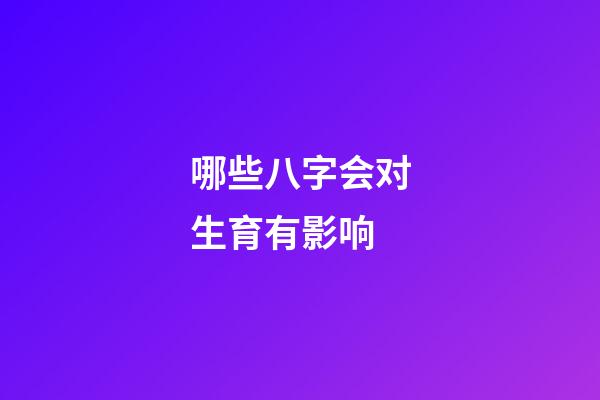 哪些八字会对生育有影响