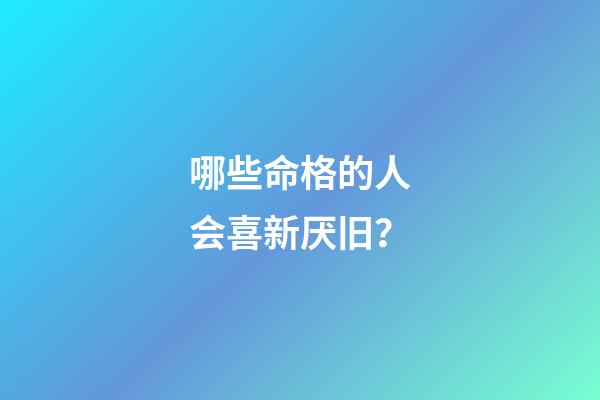 哪些命格的人会喜新厌旧？