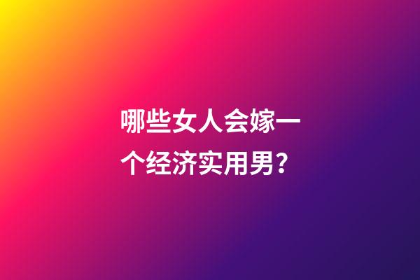 哪些女人会嫁一个经济实用男？