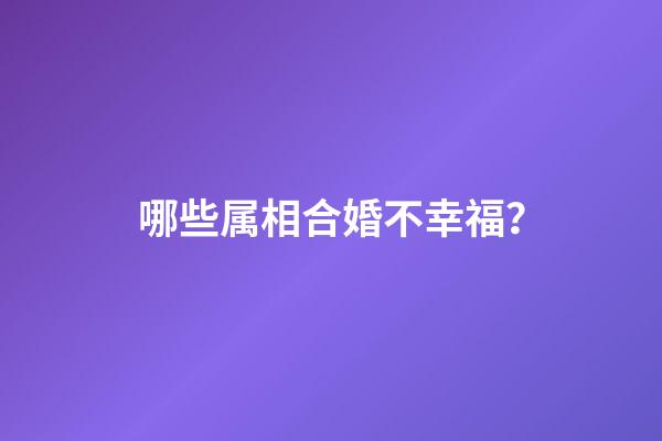 哪些属相合婚不幸福？