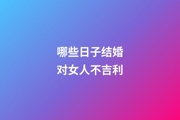 哪些日子结婚对女人不吉利