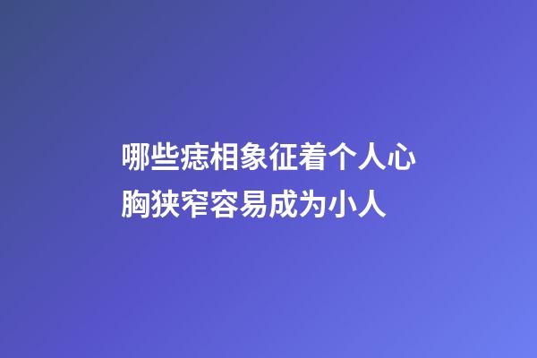 哪些痣相象征着个人心胸狭窄容易成为小人