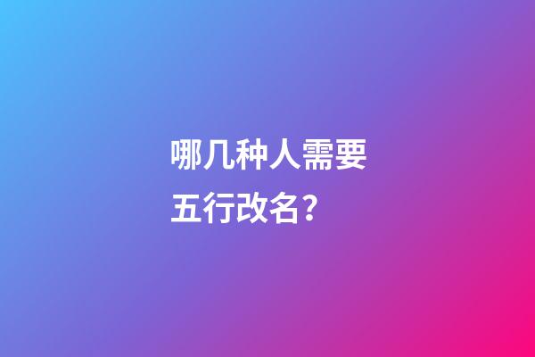 哪几种人需要五行改名？