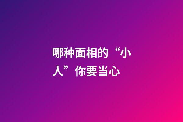 哪种面相的“小人”你要当心