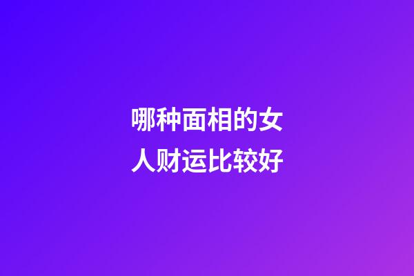 哪种面相的女人财运比较好