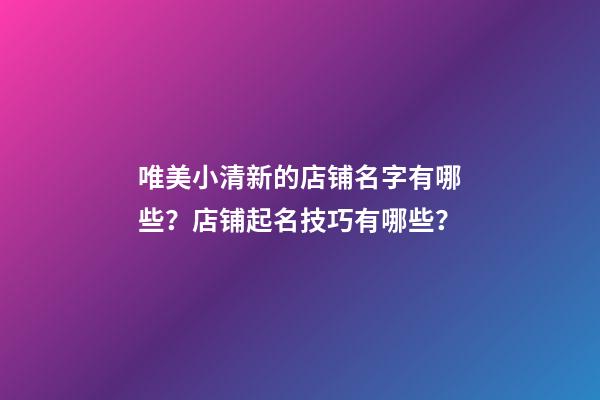 唯美小清新的店铺名字有哪些？店铺起名技巧有哪些？-第1张-店铺起名-玄机派