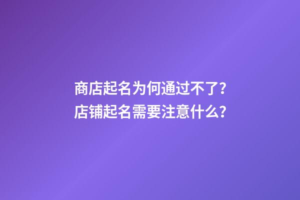 商店起名为何通过不了？店铺起名需要注意什么？-第1张-店铺起名-玄机派