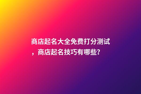 商店起名大全免费打分测试，商店起名技巧有哪些？-第1张-店铺起名-玄机派