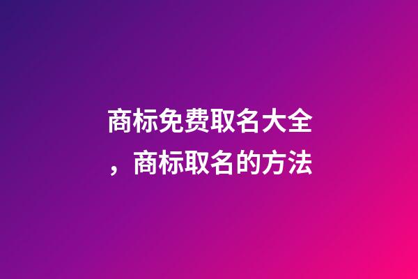 商标免费取名大全，商标取名的方法-第1张-商标起名-玄机派