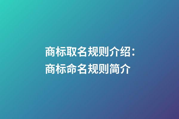 商标取名规则介绍：商标命名规则简介-第1张-商标起名-玄机派