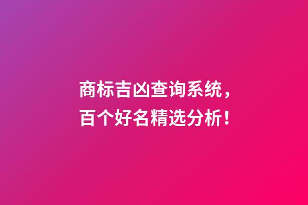 商标吉凶查询系统，百个好名精选分析！-第1张-商标起名-玄机派