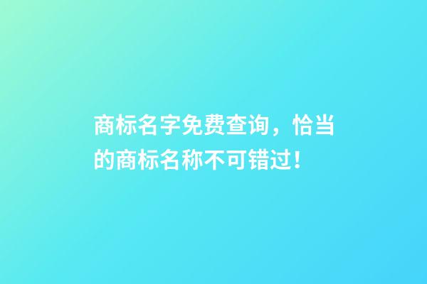 商标名字免费查询，恰当的商标名称不可错过！-第1张-商标起名-玄机派