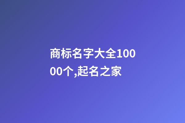 商标名字大全10000个,起名之家-第1张-商标起名-玄机派