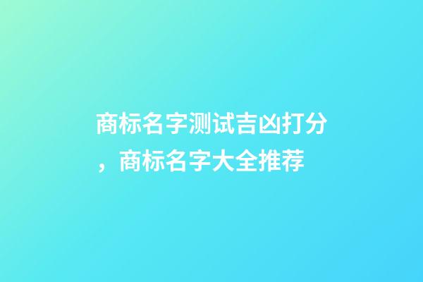 商标名字测试吉凶打分，商标名字大全推荐-第1张-商标起名-玄机派