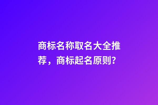 商标名称取名大全推荐，商标起名原则？-第1张-商标起名-玄机派