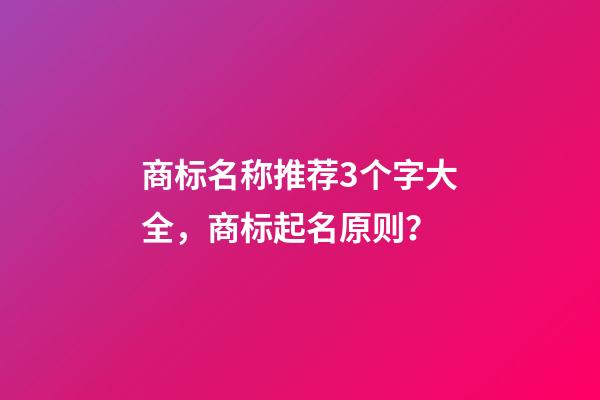 商标名称推荐3个字大全，商标起名原则？-第1张-商标起名-玄机派