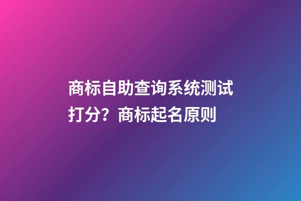 商标自助查询系统测试打分？商标起名原则-第1张-商标起名-玄机派