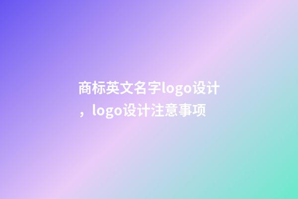 商标英文名字logo设计，logo设计注意事项-第1张-商标起名-玄机派