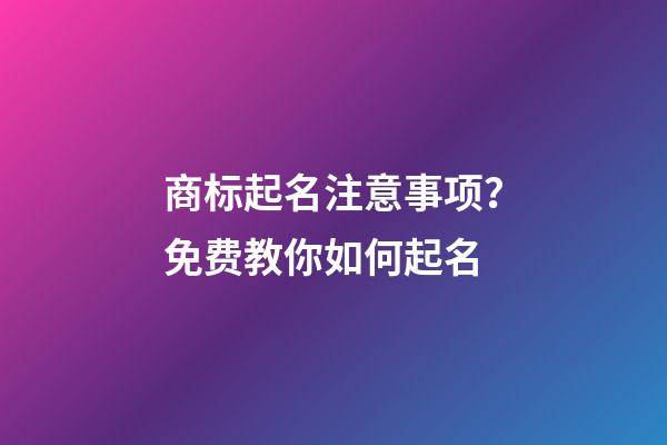 商标起名注意事项？免费教你如何起名-第1张-商标起名-玄机派