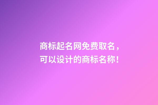 商标起名网免费取名，可以设计的商标名称！-第1张-商标起名-玄机派