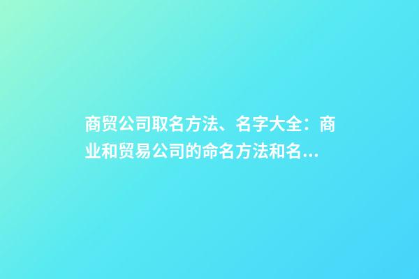 商贸公司取名方法、名字大全：商业和贸易公司的命名方法和名称完整性-第1张-公司起名-玄机派