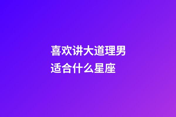 喜欢讲大道理男适合什么星座-第1张-星座运势-玄机派