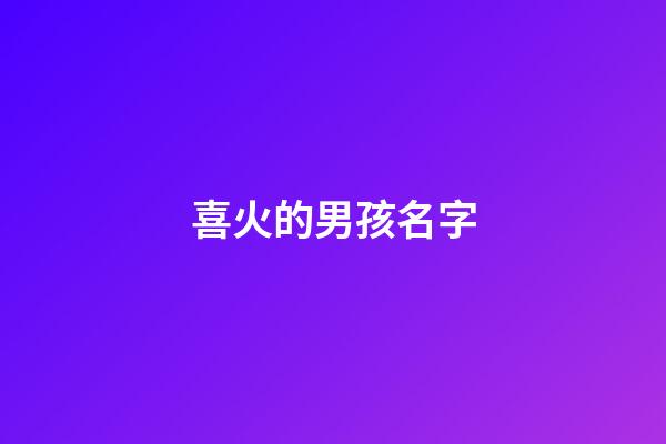 喜火的男孩名字(喜火的男孩名字的字)-第1张-男孩起名-玄机派