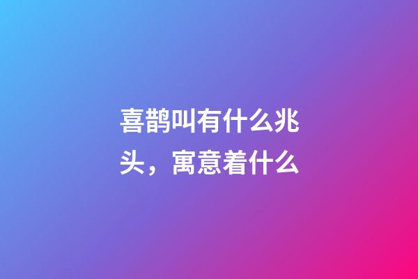 喜鹊叫有什么兆头，寓意着什么