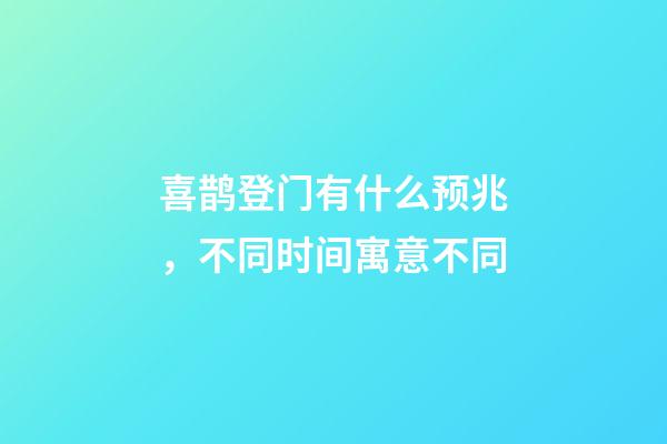 喜鹊登门有什么预兆，不同时间寓意不同