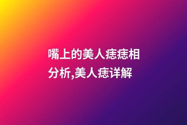 嘴上的美人痣痣相分析,美人痣详解