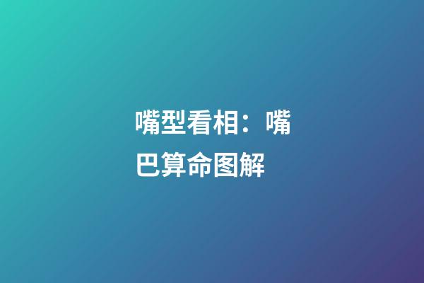 嘴型看相：嘴巴算命图解