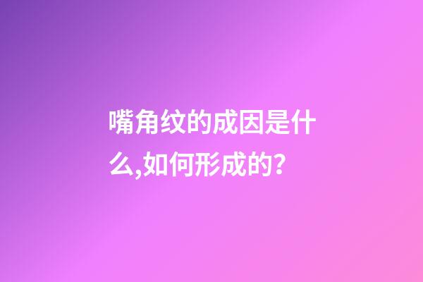 嘴角纹的成因是什么,如何形成的？