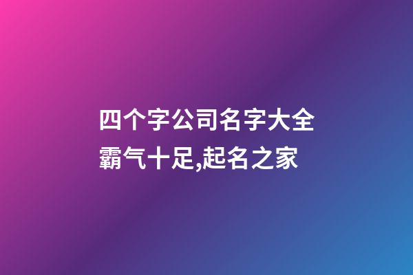 四个字公司名字大全霸气十足,起名之家-第1张-公司起名-玄机派