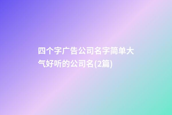 四个字广告公司名字简单大气好听的公司名(2篇)-第1张-公司起名-玄机派