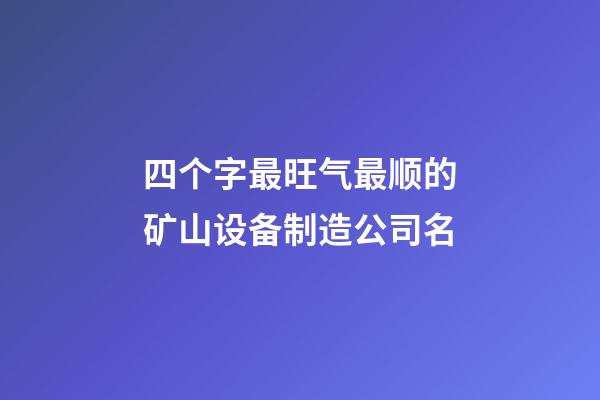 四个字最旺气最顺的矿山设备制造公司名