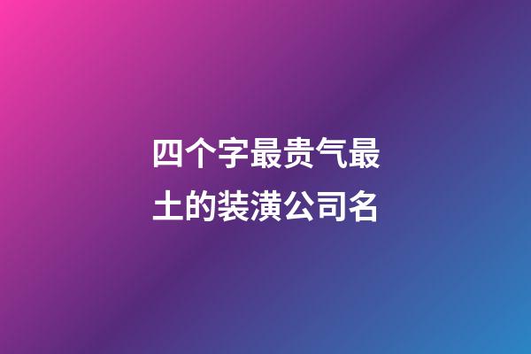 四个字最贵气最土的装潢公司名-第1张-公司起名-玄机派