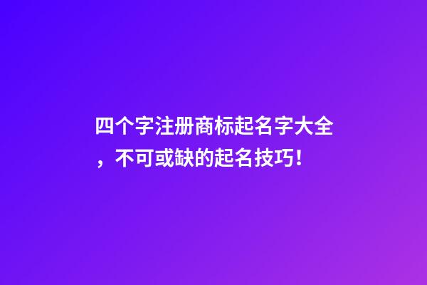 四个字注册商标起名字大全，不可或缺的起名技巧！