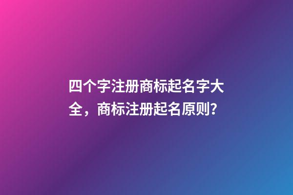 四个字注册商标起名字大全，商标注册起名原则？-第1张-商标起名-玄机派