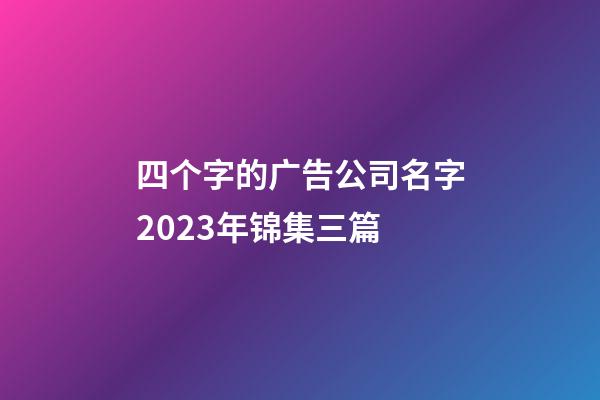 四个字的广告公司名字2023年锦集三篇-第1张-公司起名-玄机派