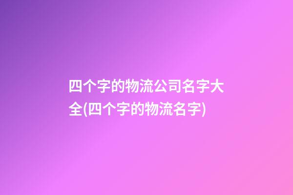 四个字的物流公司名字大全(四个字的物流名字)-第1张-公司起名-玄机派