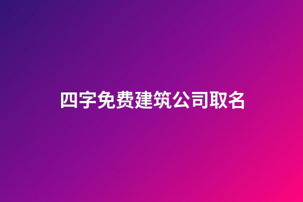 四字免费建筑公司取名-第1张-公司起名-玄机派