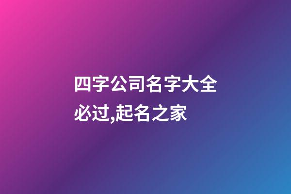 四字公司名字大全必过,起名之家-第1张-公司起名-玄机派