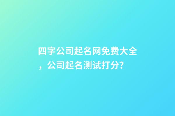 四字公司起名网免费大全，公司起名测试打分？-第1张-公司起名-玄机派