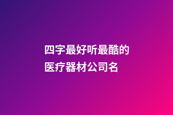 四字最好听最酷的医疗器材公司名-第1张-公司起名-玄机派