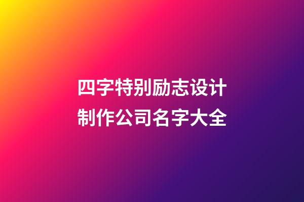 四字特别励志设计制作公司名字大全-第1张-公司起名-玄机派