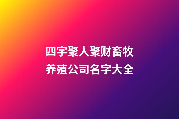 四字聚人聚财畜牧养殖公司名字大全-第1张-公司起名-玄机派