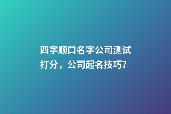 四字顺口名字公司测试打分，公司起名技巧？-第1张-公司起名-玄机派