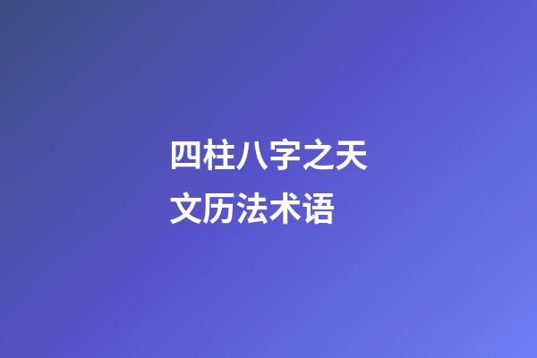 四柱八字之天文历法术语